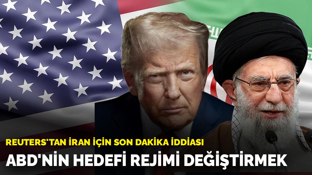 Reuters'tan İran için son dakika iddiası: ABD'nin hedefi rejimi değiştirmek