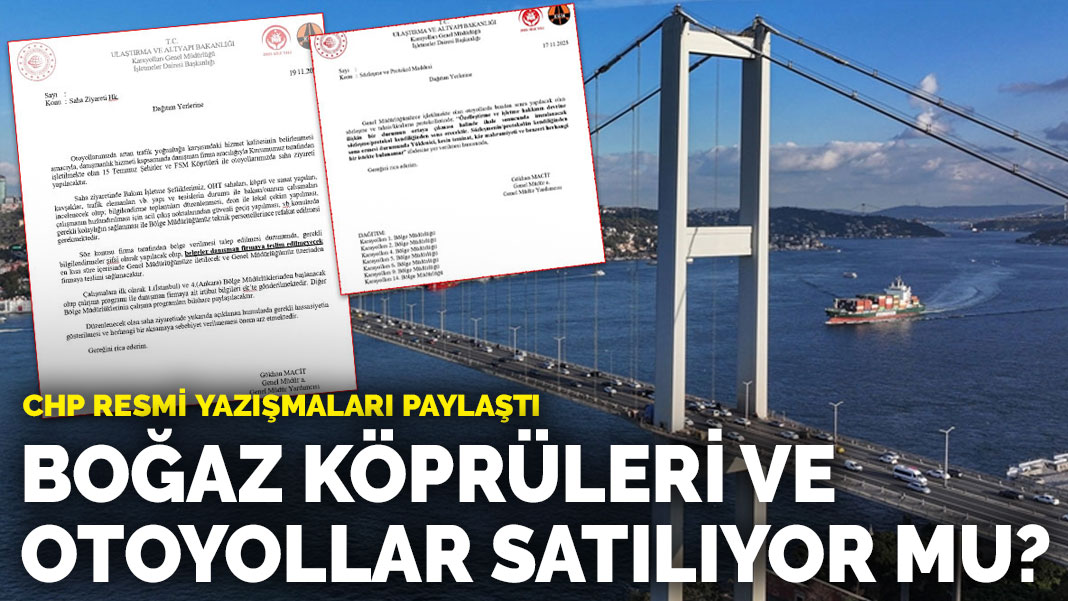Boğaz köprüleri ve otoyollar satılıyor mu? CHP resmi yazışmaları paylaştı