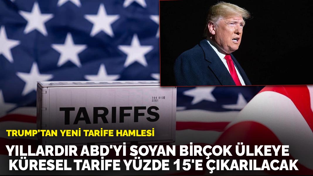 Trump'tan yeni tarife hamlesi: Yıllardır ABD'yi soyan birçok ülkeye küresel tarife yüzde 15'e çıkarılacak