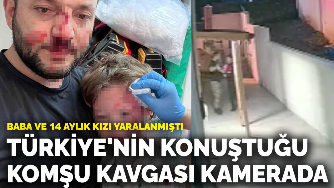 Baba ve 14 aylık kızı yaralanmıştı! Türkiye'nin konuştuğu komşu kavgası kamerada