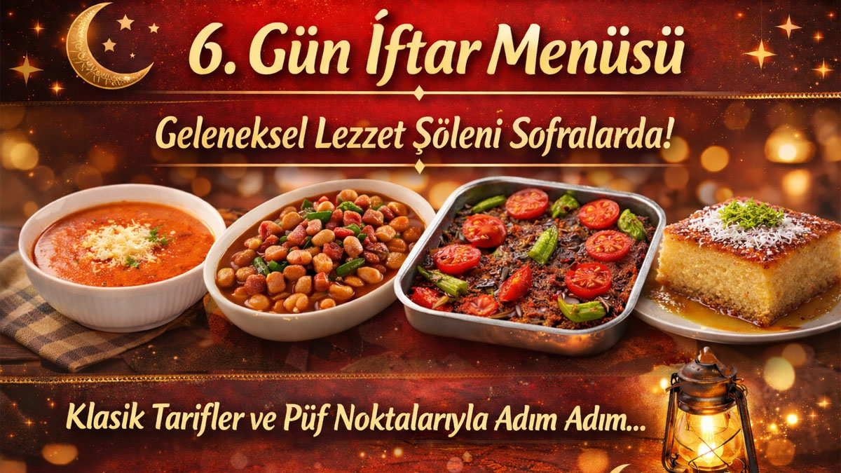Bugün iftarda klasikler var! Ramazan’ın 6. günü menüsüyle sofralar şenleniyor