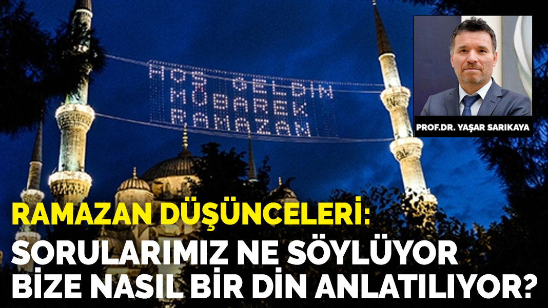 Ramazan başlamışken: Sorularımız ne söylüyor, bize nasıl bir din anlatılıyor?