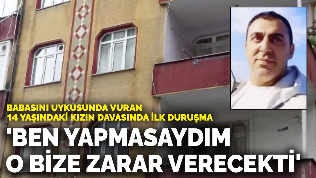 Babasını uykusunda vuran 14 yaşındaki kızın davasında ilk duruşma: 'Ben yapmasaydım o bize zarar verecekti'