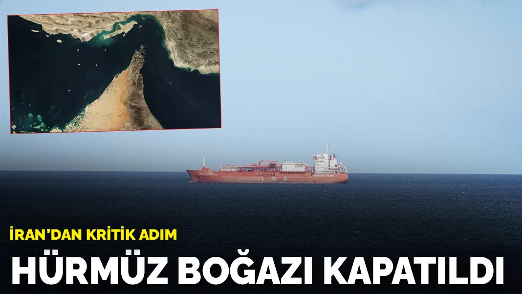 İran'dan kritik adım: Hürmüz Boğazı kapatıldı