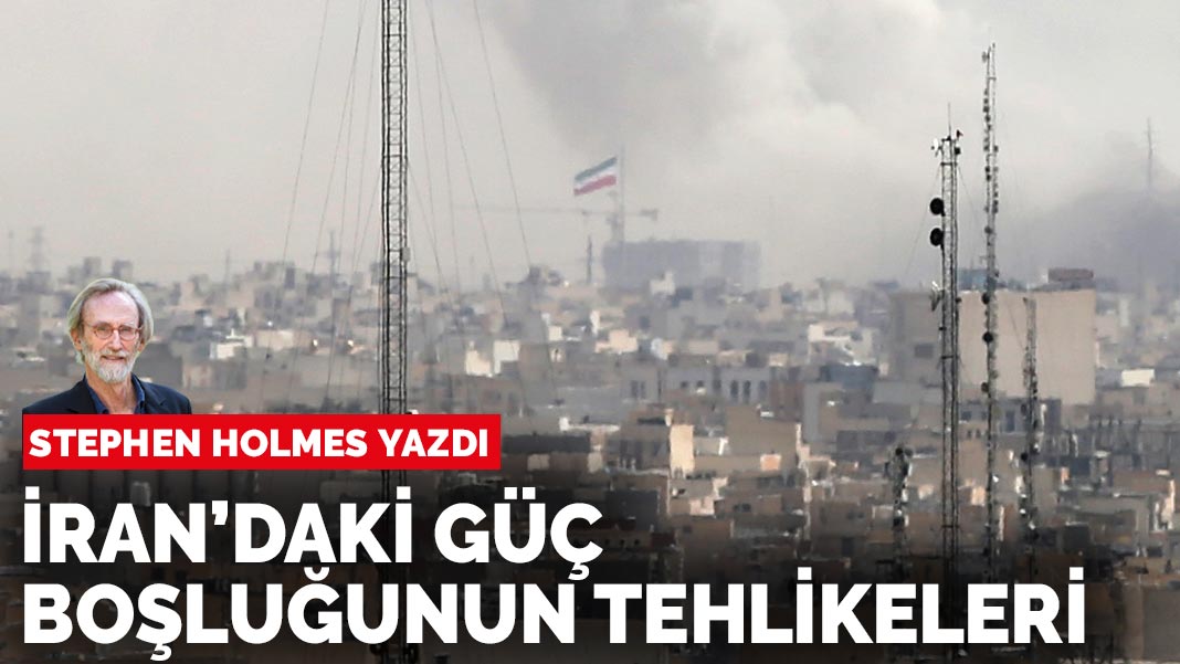 Stephen Holmes yazdı: İran’daki güç boşluğunun tehlikeleri
