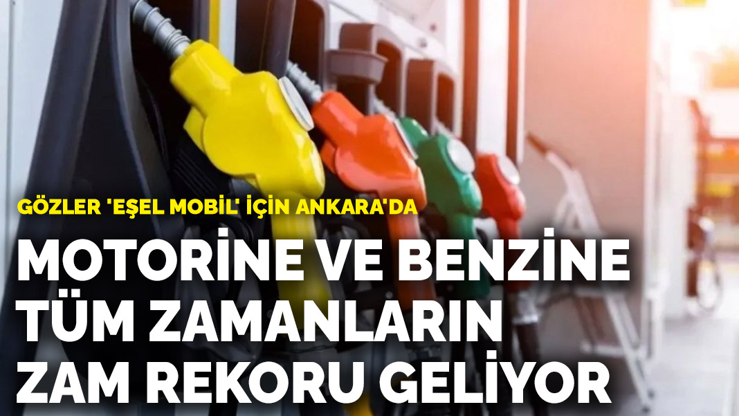 Motorine ve benzine tüm zamanların zam rekoru geliyor: Gözler 'eşel mobil' için Ankara'da
