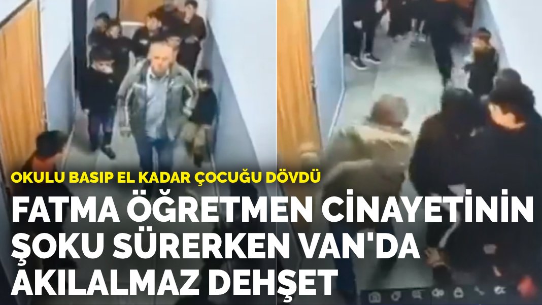 Okulu basıp el kadar çocuğu dövdü: Fatma öğretmen cinayetinin şoku sürerken Van'da akılalmaz dehşet
