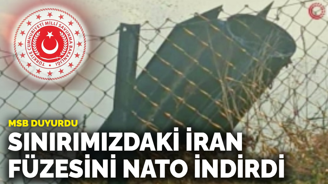 MSB: Sınırımızdaki İran füzesini NATO indirdi