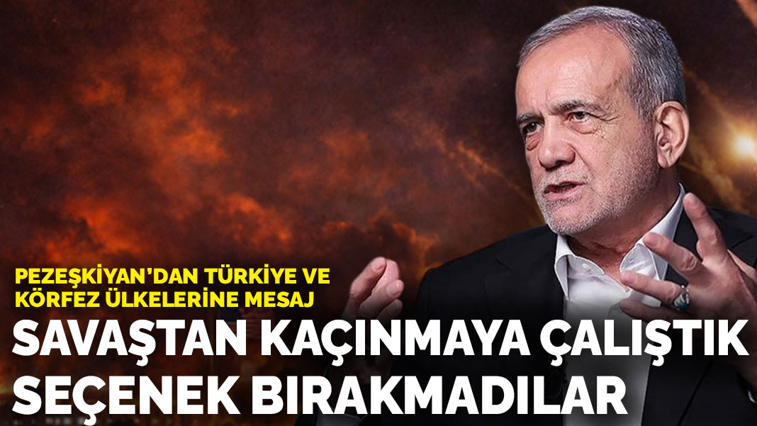 Pezeşkiyan'dan Türkiye ve Körfez ülkelerine mesaj: Savaştan kaçınmaya çalıştık, seçenek bırakmadılar
