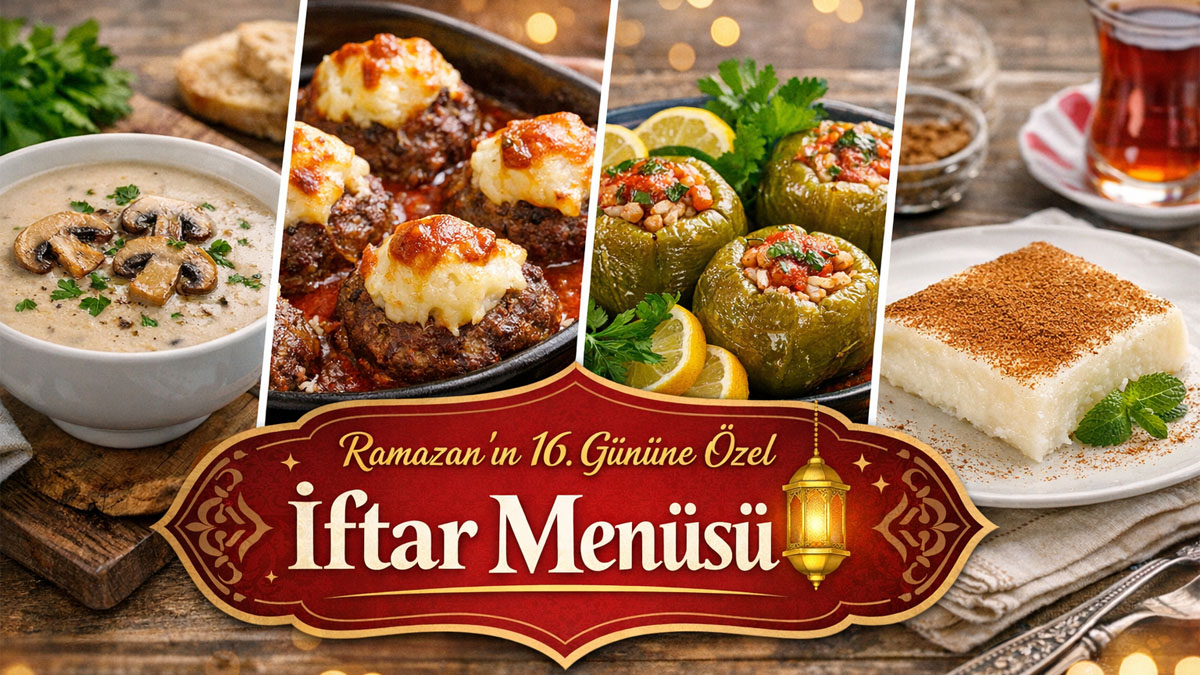 İftar sofranızı şölene çevirecek Ramazan’ın 16. gün menüsü