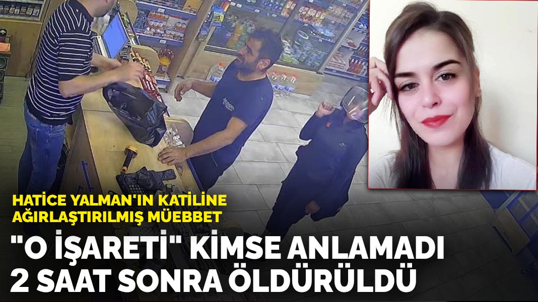 "O işareti" kimse anlamadı, 2 saat sonra öldürüldü: Hatice Yalman'ın katiline ağırlaştırılmış müebbet