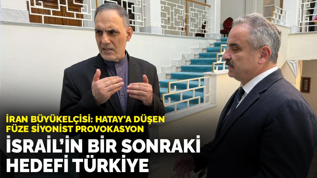 İran Büyükelçisi: İsrail'in hedeflerinden biri de Türkiye