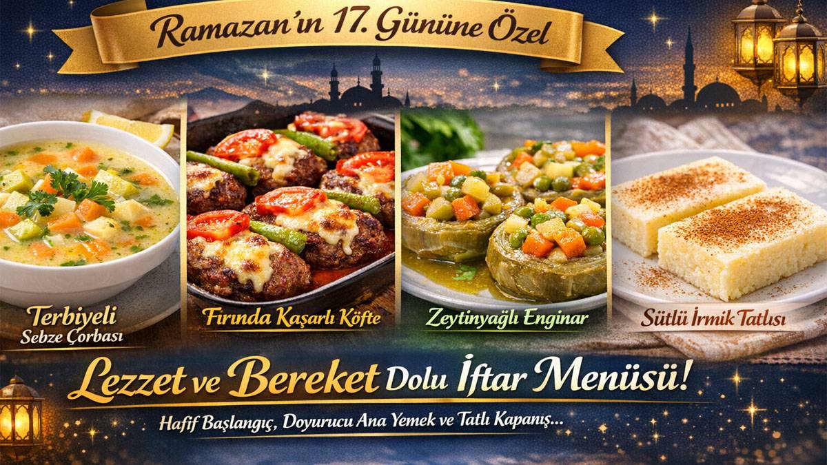 Ramazan’ın 17. gününde sofralar şenleniyor: İşte günün iftar menüsü