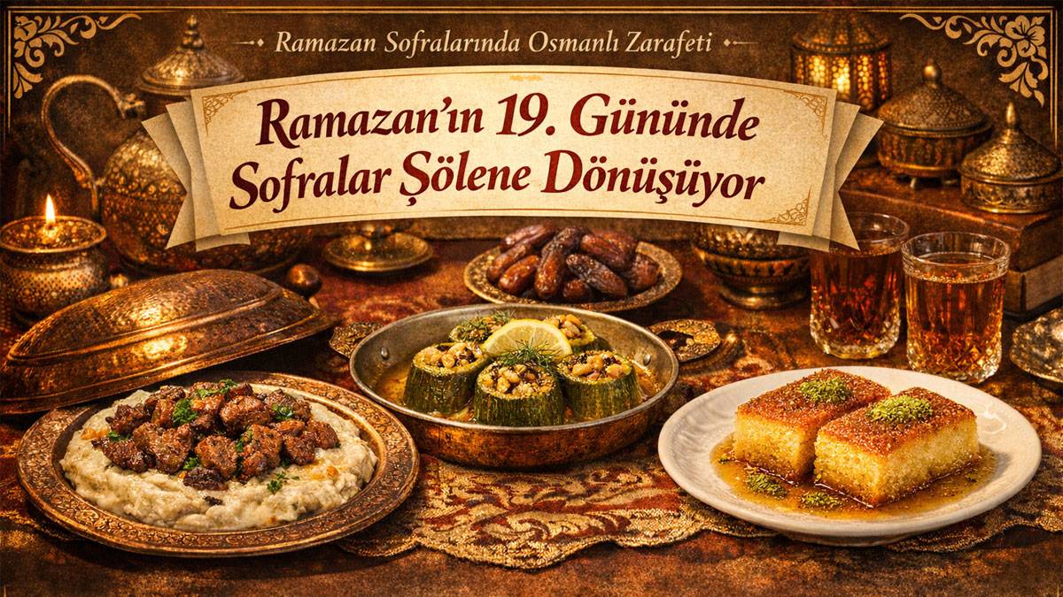 Tarih ve lezzet Ramazan sofralarında buluşuyor: Ramazan’ın 19. Gününe özel iftar menüsü