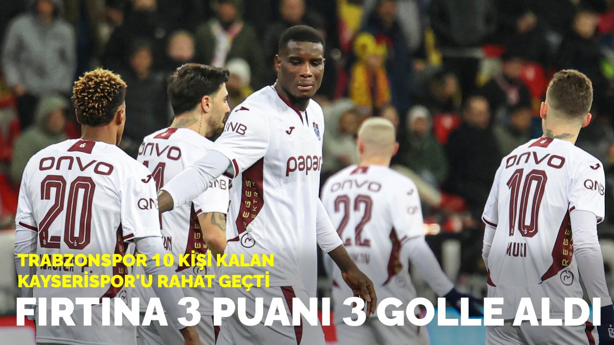 Fırtına 3 puanı 3 golle aldı: Trabzonspor, 10 kişi kalan Kayserispor'u rahat geçti