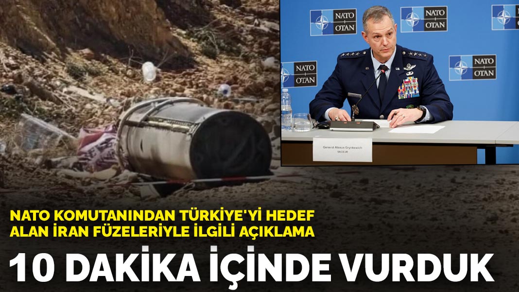 NATO komutanından Türkiye'yi hedef alan İran füzeleriyle ilgili açıklama: 10 dakika içinde vurduk