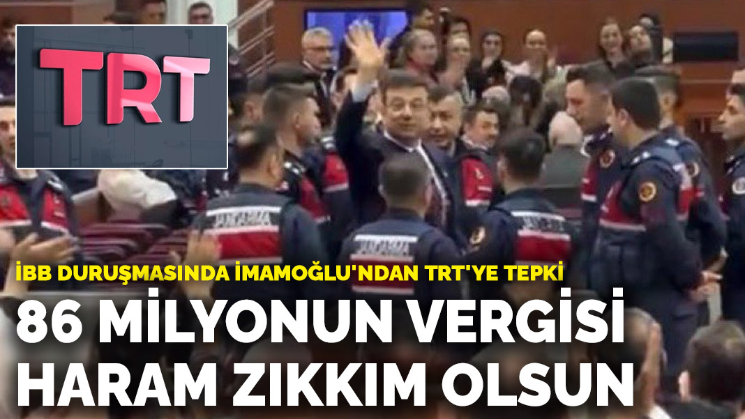 İBB duruşmasında İmamoğlu'ndan TRT'ye tepki: 86 milyonun vergisi haram zıkkım olsun