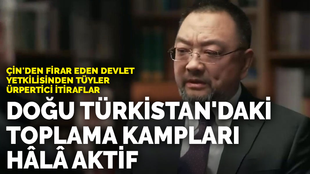 Çin'den firar eden devlet yetkilisinden tüyler ürpertici itiraflar: Doğu Türkistan'daki toplama kampları hâlâ aktif