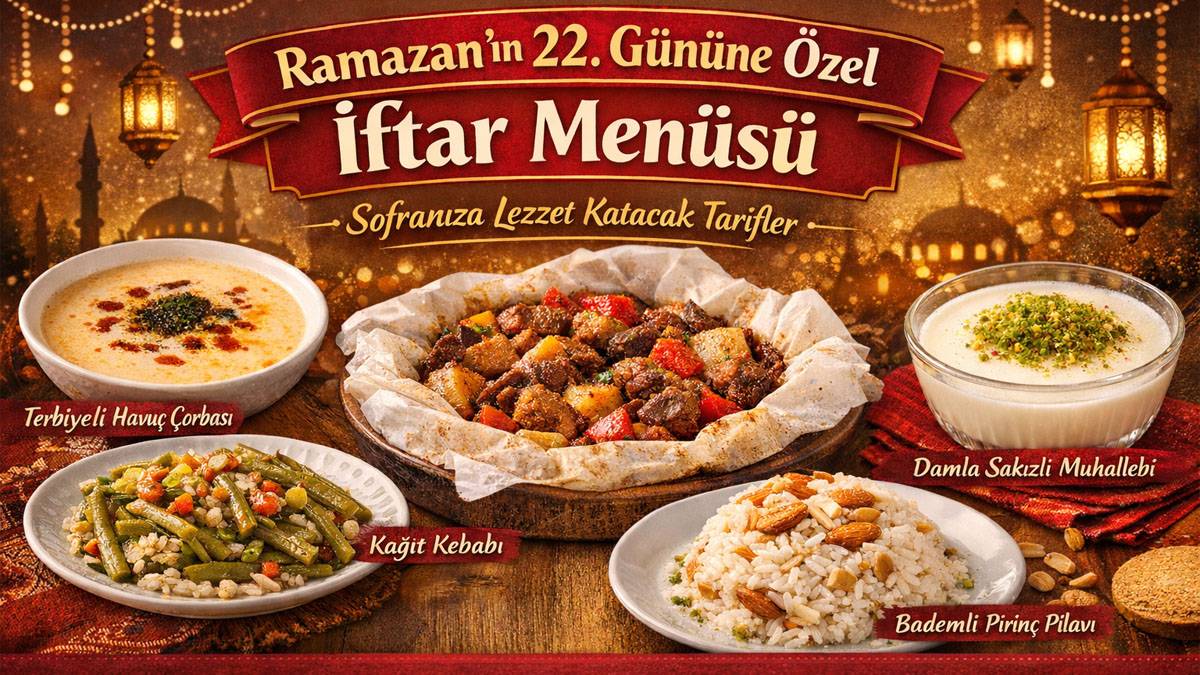 Bugün iftara ne pişirsem diyenlere! Ramazan’ın 22. gün menüsü belli oldu