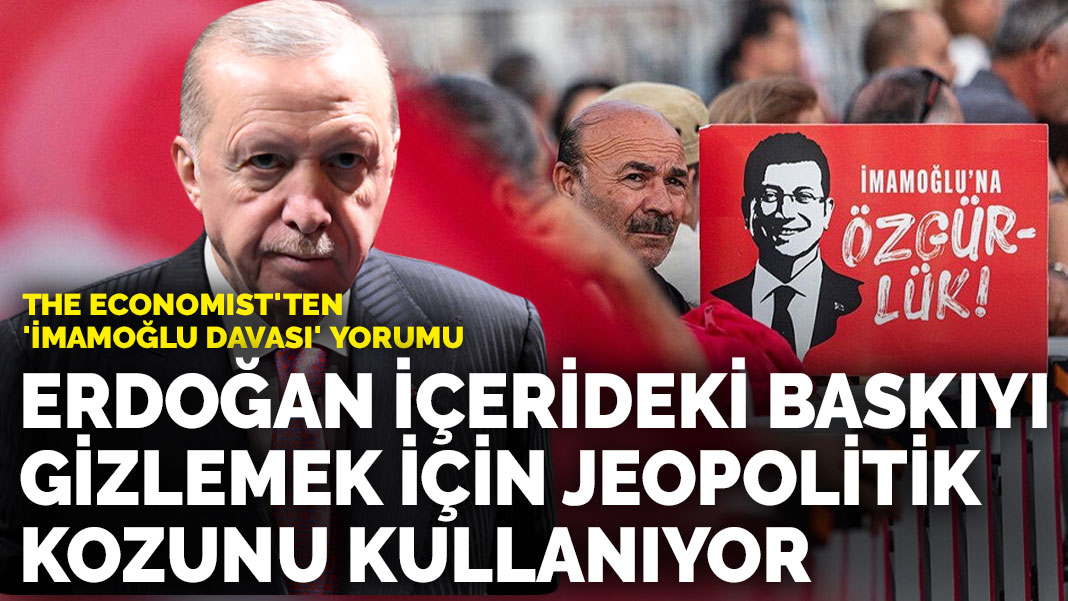 The Economist'ten 'İmamoğlu davası' yorumu: Erdoğan içerideki baskıyı gizlemek için jeopolitik kozunu kullanıyor