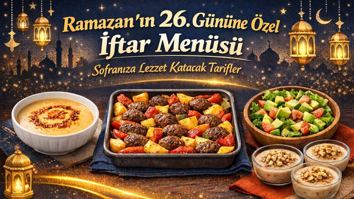 Hem hafif hem doyurucu: Ramazan’ın 26. gününe yakışan iftar menüsü