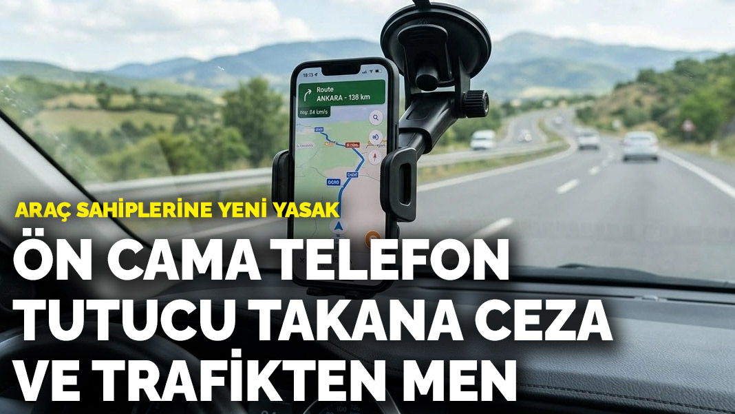 Araç sahiplerine yeni yasak: Ön cama telefon tutucu takana ceza ve trafikten men