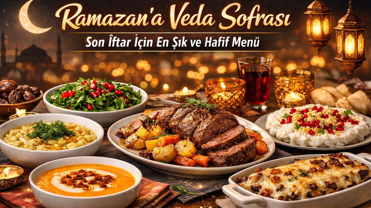 Ramazan’a veda sofrası: Son iftar için en şık ve hafif menü
