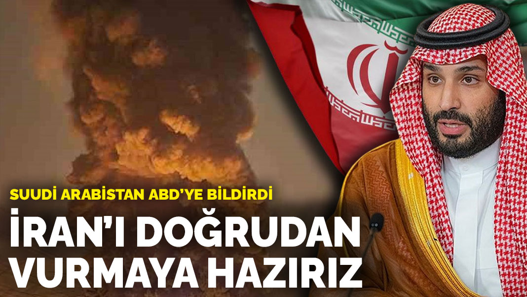 Suudi Arabistan ABD'ye bildirdi: İran'ı doğrudan vurmaya hazırız
