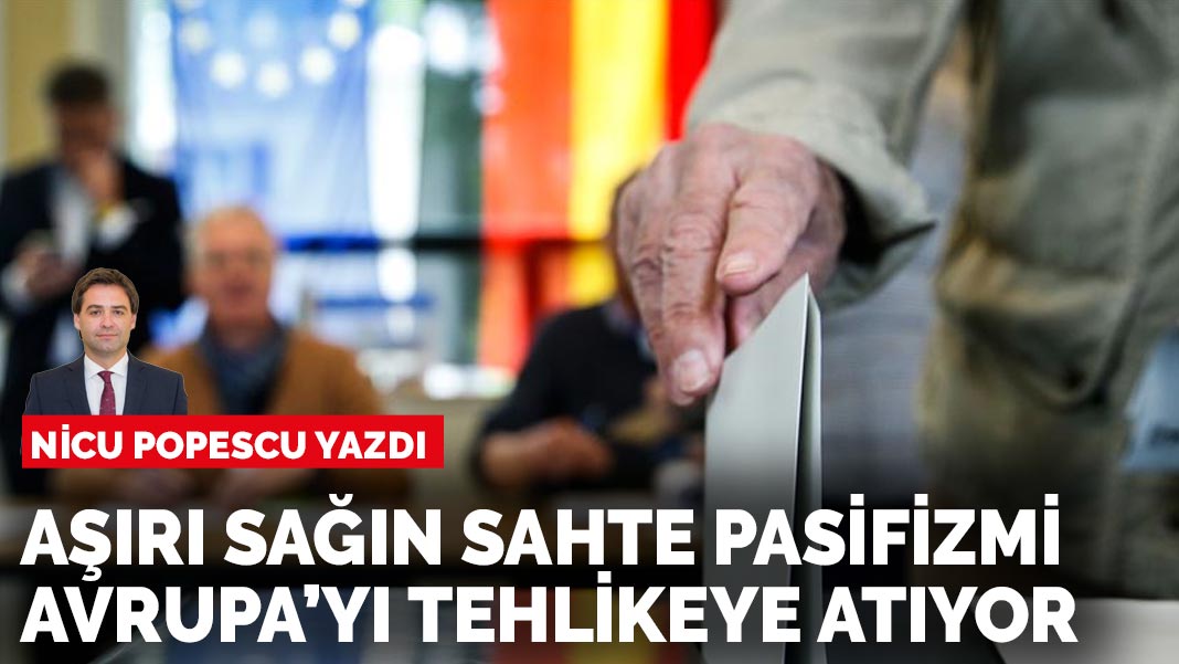 Nicu Popescu yazdı: Aşırı sağın sahte pasifizmi Avrupa’yı tehlikeye atıyor