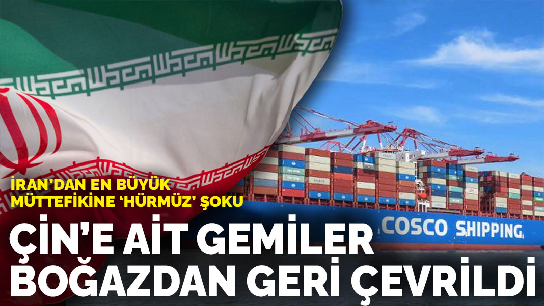İran'dan en büyük müttefikine 'Hürmüz' şoku: Çin'e ait gemiler boğazdan geri çevrildi