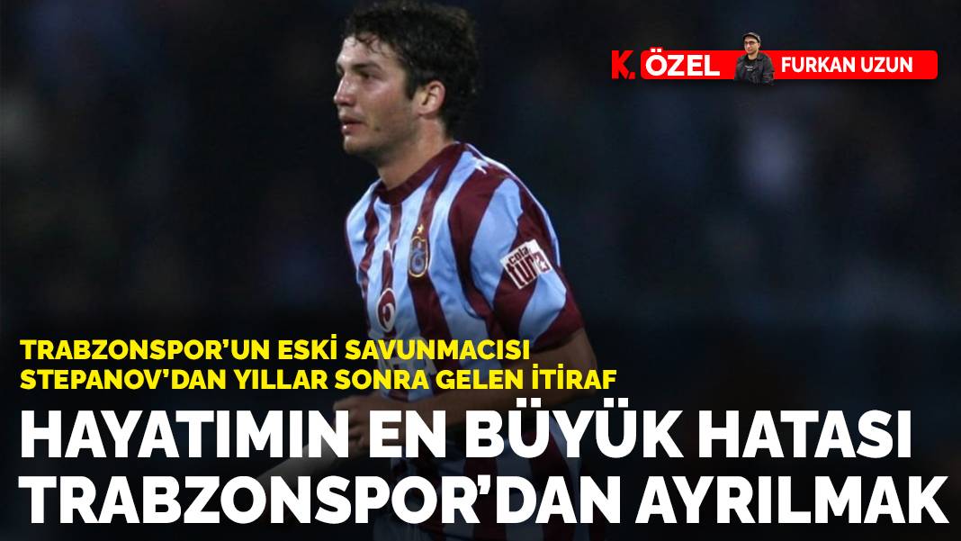 Milan Stepanov'dan yıllar sonra gelen itiraf: Hayatımın en büyük hatası Trabzonspor'dan ayrılmak