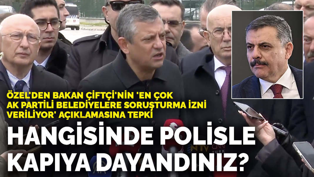 Özel'den Bakan Çiftçi'ye: Hangi AK Partiliye sabahın 6'sında polisle kapıya dayandınız?