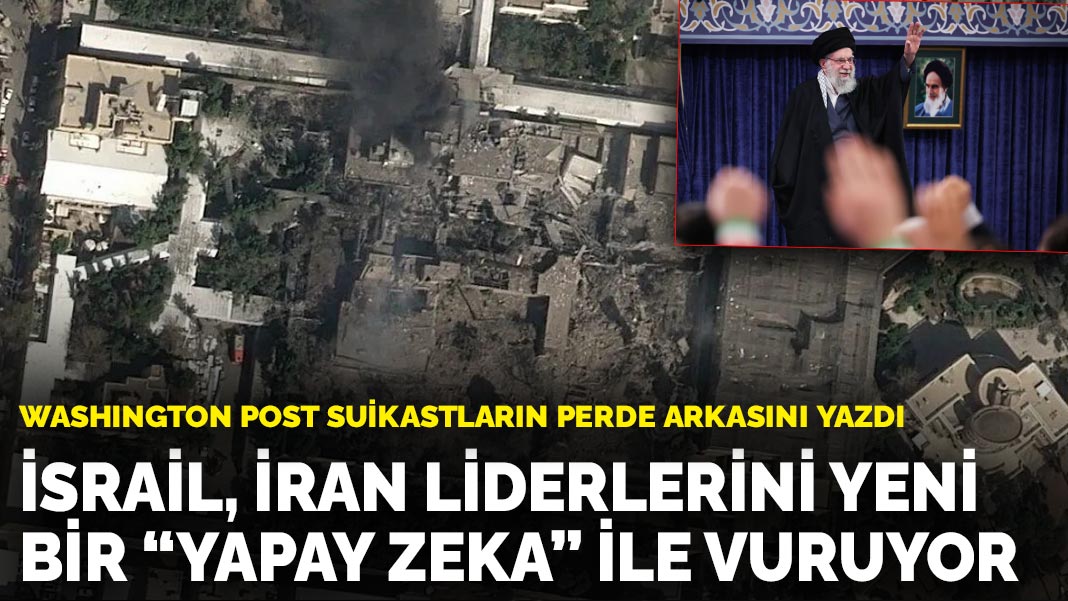 Washington Post suikastların perde arkasını yazdı: İsrail, İran liderlerini yeni bir 'yapay zeka' ile vuruyor