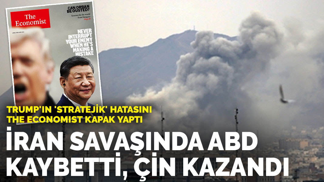 Trump'ın 'stratejik' hatasını The Economist kapak yaptı: İran savaşında ABD kaybetti Çin kazandı