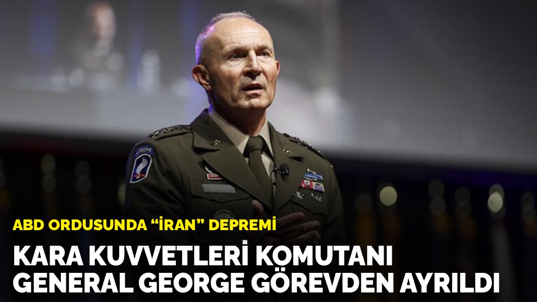 ABD ordusunda 'İran' depremi: Kara Kuvvetleri Komutanı General George görevden ayrıldı