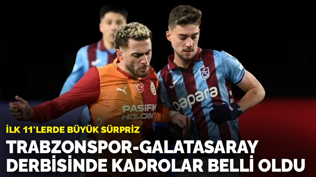 Trabzonspor-Galatasaray derbisinde kadrolar belli oldu: İlk 11'lerde büyük sürpriz