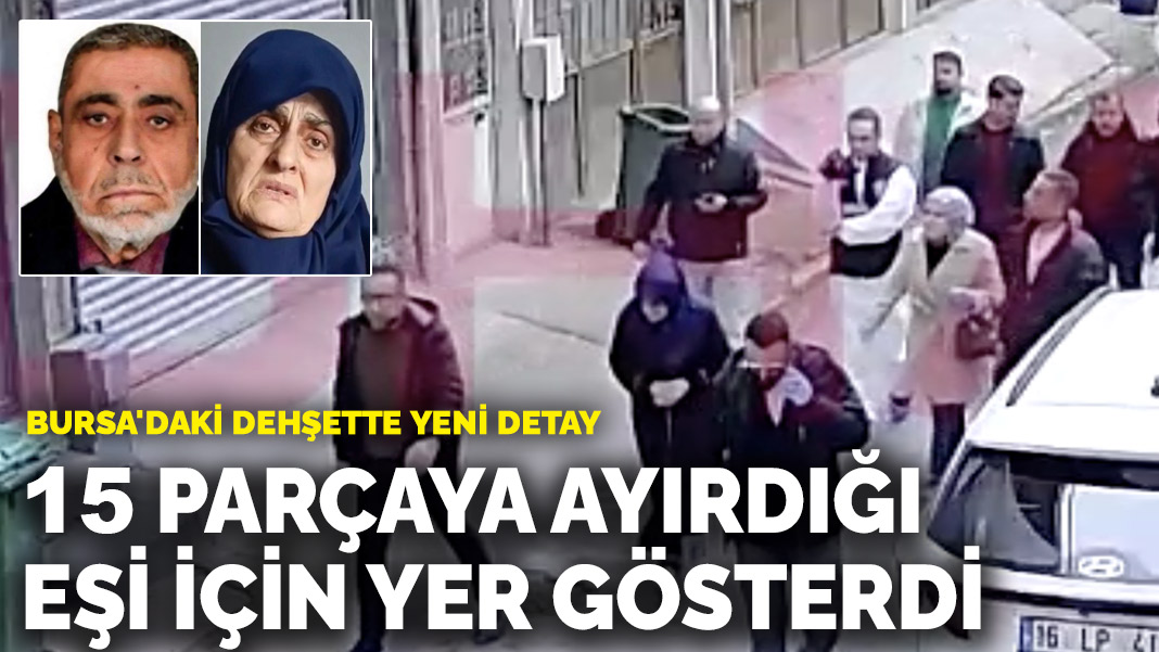 Bursa'daki dehşette yeni detay: 15 parçaya ayırdığı eşi için yer gösterdi