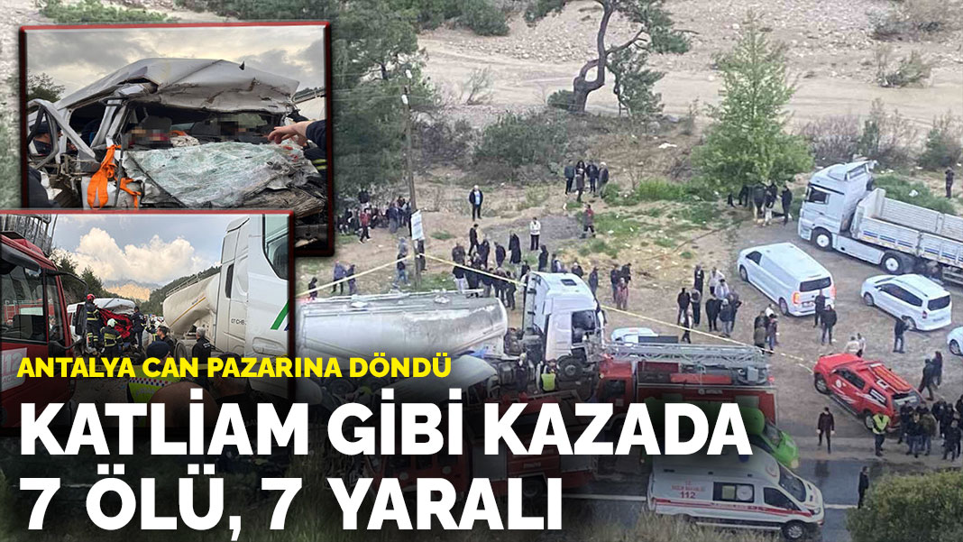 Antalya can pazarına döndü: Katliam gibi kazada 7 ölü, 7 yaralı