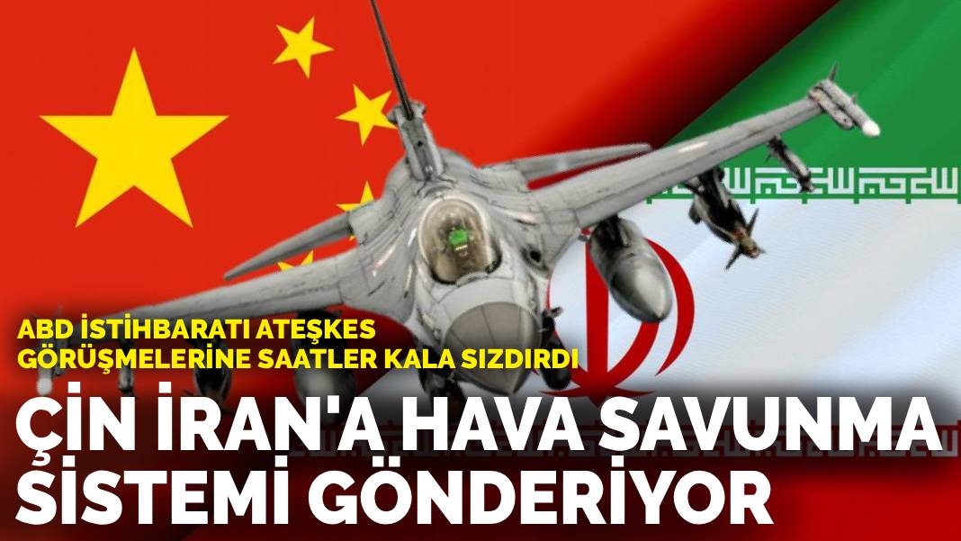 ABD İstihbaratı ateşkes görüşmelerine saatler kala sızdırdı: Çin İran'a hava savunma sistemi gönderiyor