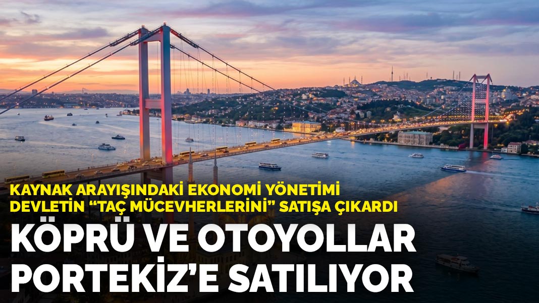 Kaynak arayışındaki ekonomi yönetimi devletin 'taç mücevherlerini' satışa çıkardı: Köprü ve otoyollar Portekiz'e satılıyor