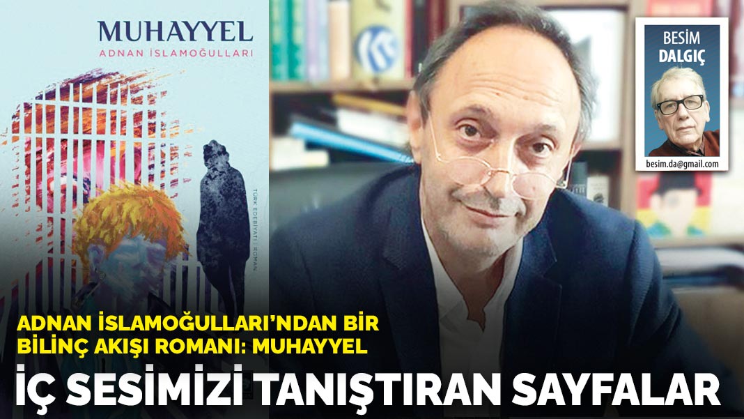 Adnan İsmailoğulları'ndan bir bilinç akışı romanı: Muhayyel: İç sesimizle tanıştıran  sayfalar