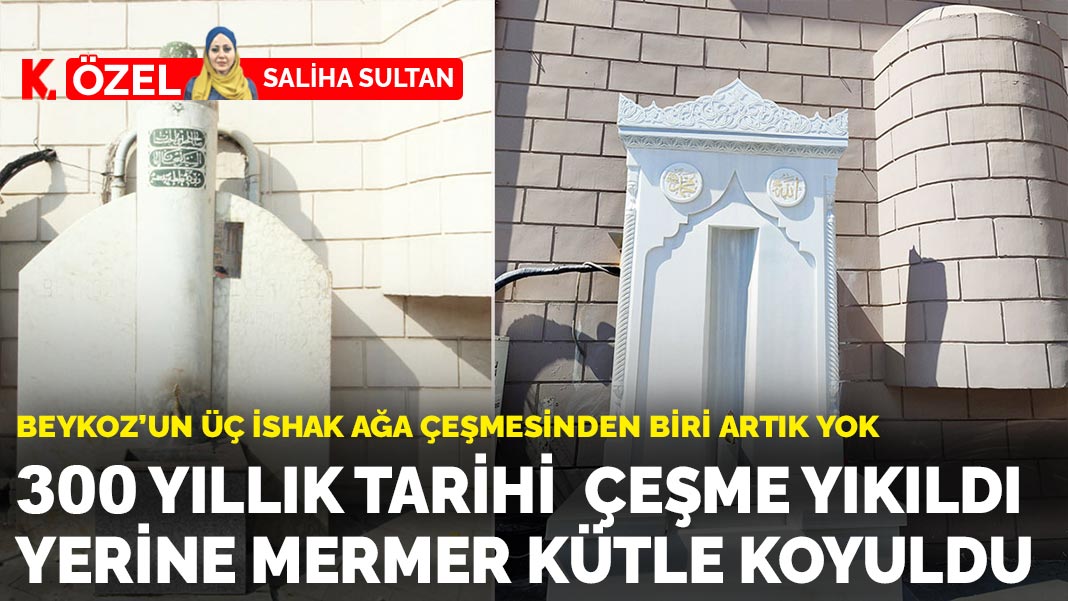 Beykoz'un üç İshak Ağa çeşmesinden biri artık yok: 300 yıllık tarihi çeşme yıkıldı, yerine mermer kütle koyuldu