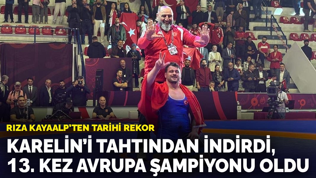 Rıza Kayaalp'ten tarihi rekor: Karelin'i tahtından İndirdi 13. kez Avrupa şampiyonu oldu
