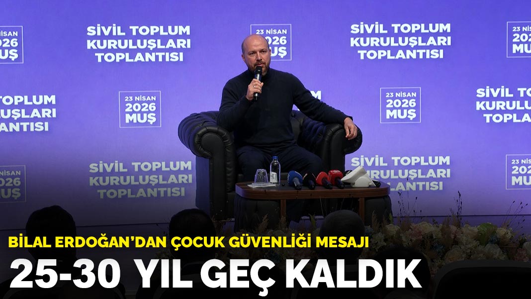 Bilal Erdoğan'dan çocuk güvenliği mesajı: 25-30 yıl geç kaldık