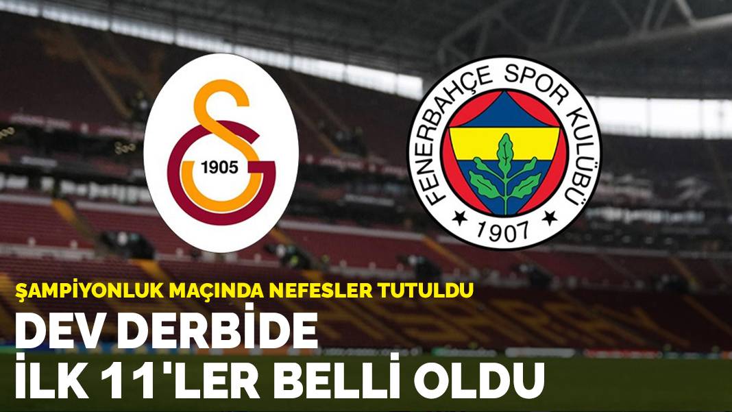 Şampiyonluk maçında nefesler tutuldu: Galatasaray ve Fenerbahçe'nin ilk 11'leri belli oldu