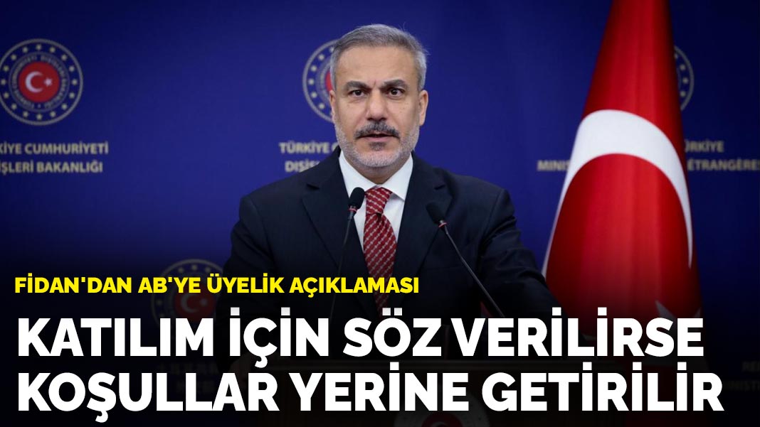 Fidan'dan AB'ye üyelik açıklaması: Katılım için söz verilirse koşullar yerine getirilir