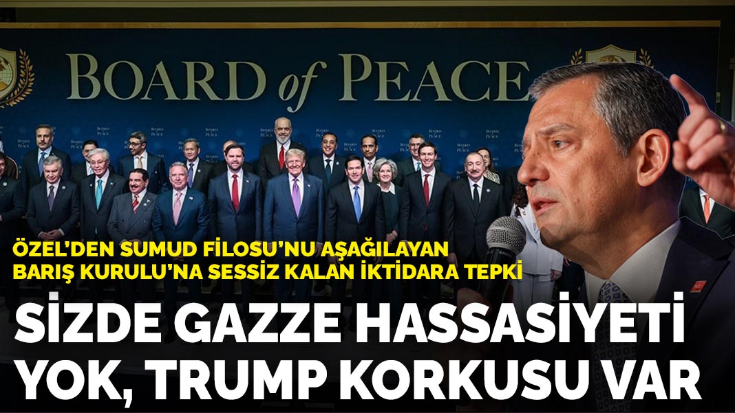 Özel'den Sumud Filosu'nu aşağılayan Barış Kurulu'na söz etmeyen iktidara tepki : Sizde Gazze hassasiyeti yok Trump korkusu var