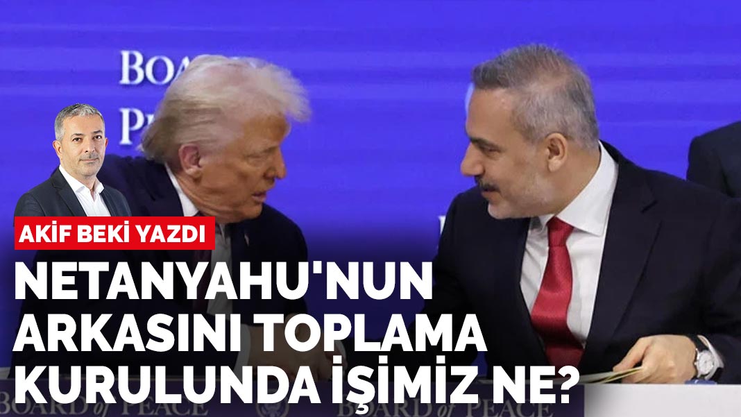 Akif Beki yazdı: Netanyahu'nun arkasını toplama kurulunda işimiz ne?