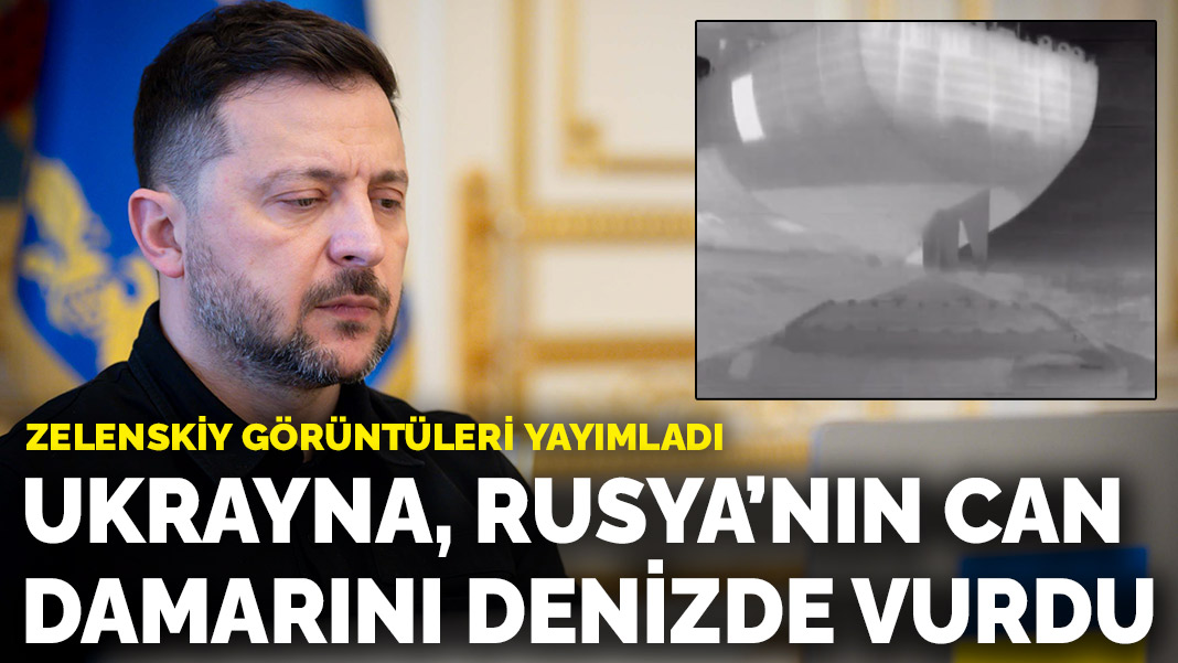 Zelenskiy görüntüleri yayımladı: Ukrayna, Rusya’nın can damarını bu kez denizde vurdu