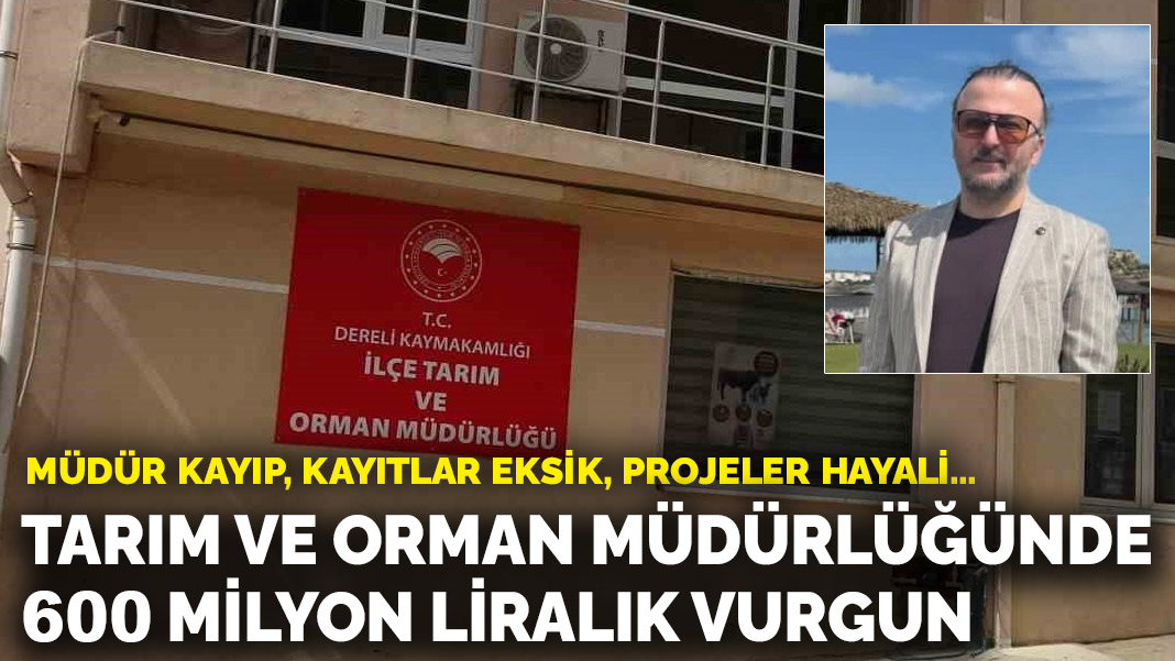 Tarım ve Orman Müdürlüğünde 600 milyon liralık vurgun! Müdür kayıp, kayıtlar eksik, projeler hayali...